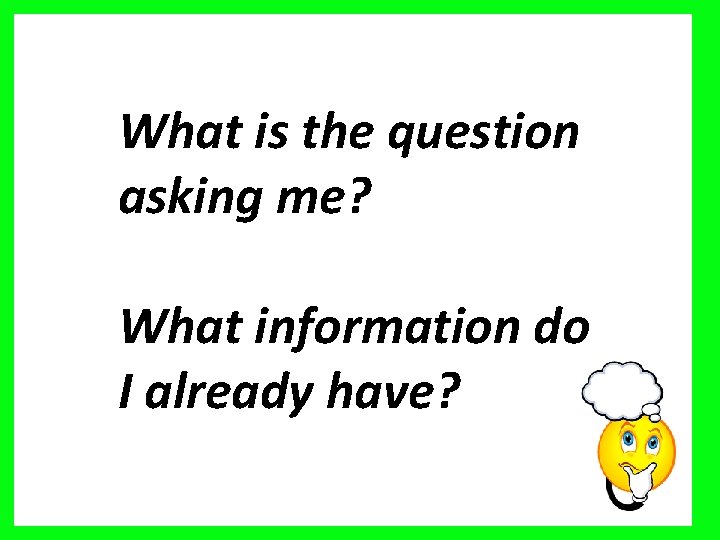 What is the question asking me? What information do I already have? 
