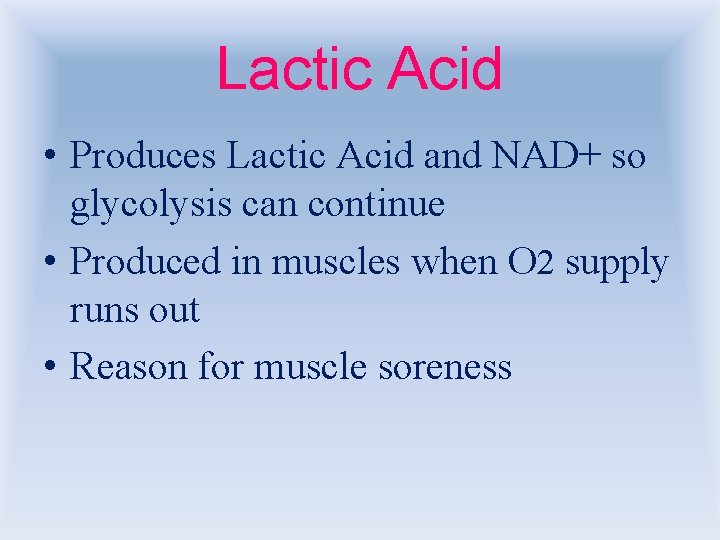 Lactic Acid • Produces Lactic Acid and NAD+ so glycolysis can continue • Produced