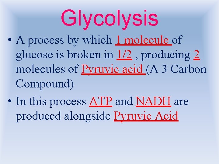 Glycolysis • A process by which 1 molecule of glucose is broken in 1/2