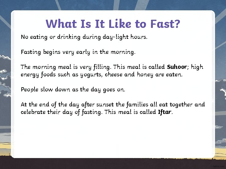What Is It Like to Fast? No eating or drinking during day-light hours. Fasting