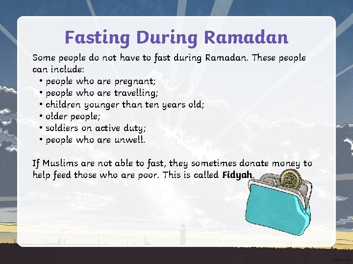 Fasting During Ramadan Some people do not have to fast during Ramadan. These people