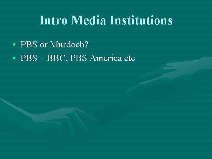 Intro Media Institutions • PBS or Murdoch? • PBS – BBC, PBS America etc