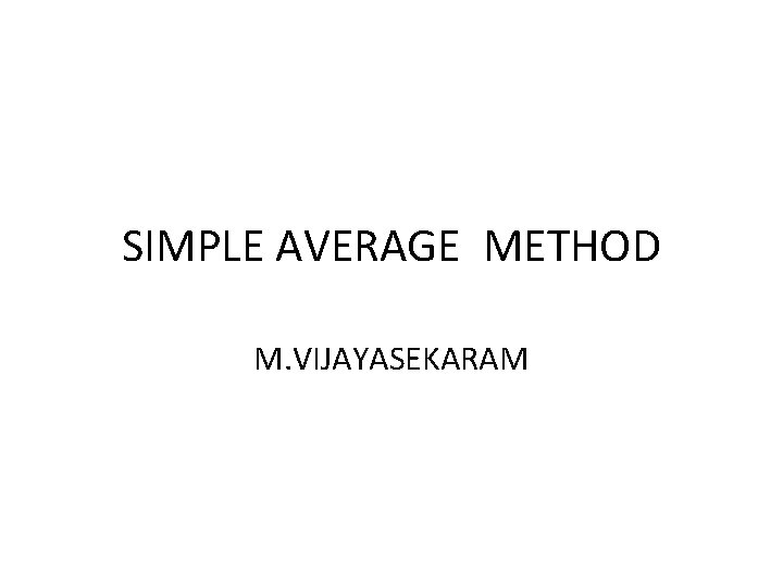 SIMPLE AVERAGE METHOD M. VIJAYASEKARAM 