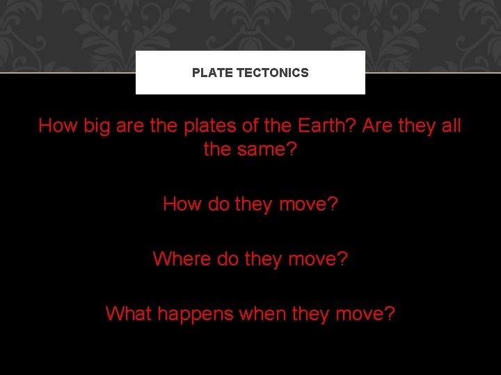 PLATE TECTONICS How big are the plates of the Earth? Are they all the