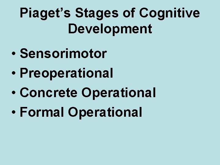 Piaget’s Stages of Cognitive Development • Sensorimotor • Preoperational • Concrete Operational • Formal
