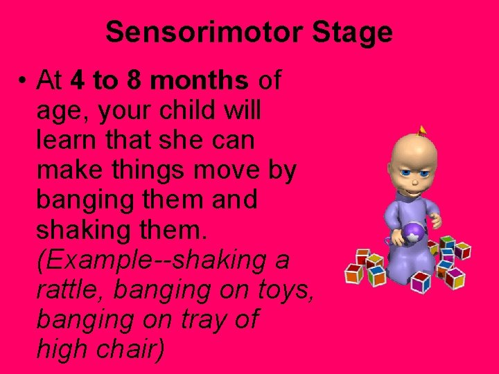 Sensorimotor Stage • At 4 to 8 months of age, your child will learn