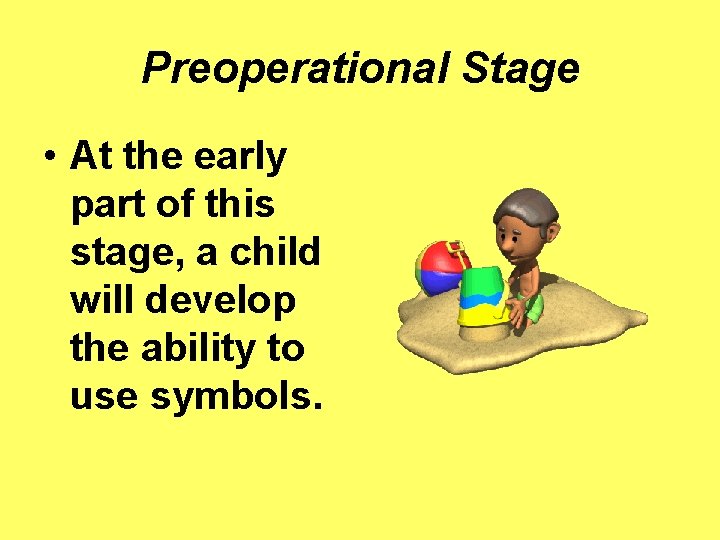 Preoperational Stage • At the early part of this stage, a child will develop