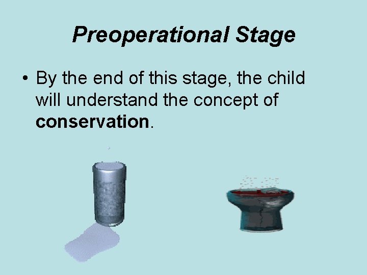 Preoperational Stage • By the end of this stage, the child will understand the