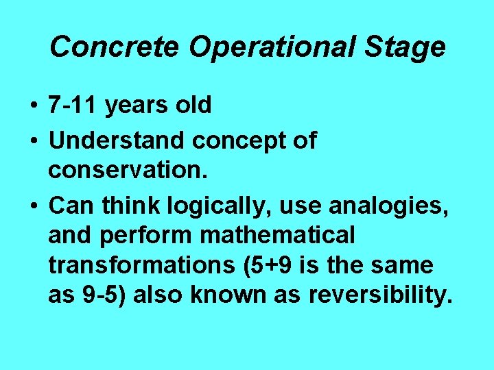Concrete Operational Stage • 7 -11 years old • Understand concept of conservation. •