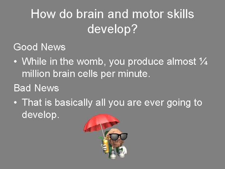 How do brain and motor skills develop? Good News • While in the womb,