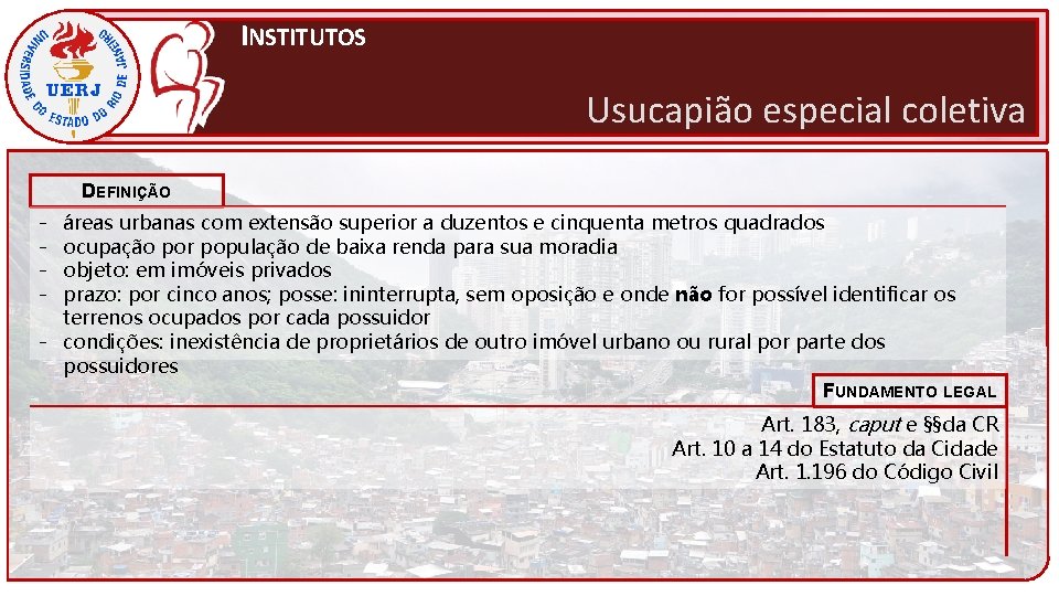 INSTITUTOS Usucapião especial coletiva DEFINIÇÃO - áreas urbanas com extensão superior a duzentos e