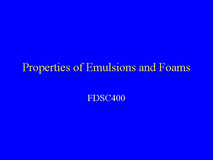 Properties of Emulsions and Foams FDSC 400 
