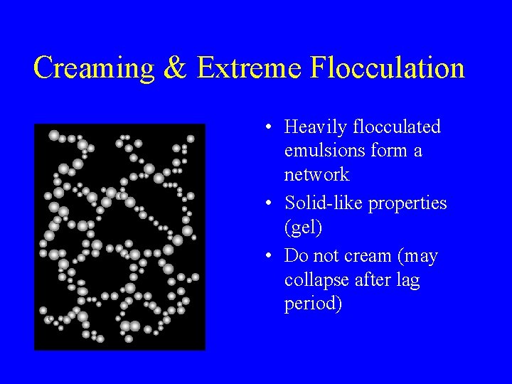 Creaming & Extreme Flocculation • Heavily flocculated emulsions form a network • Solid-like properties