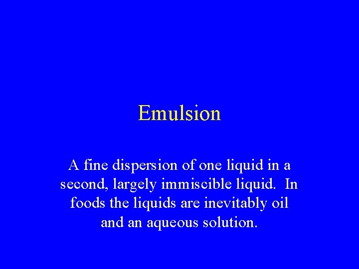 Emulsion A fine dispersion of one liquid in a second, largely immiscible liquid. In