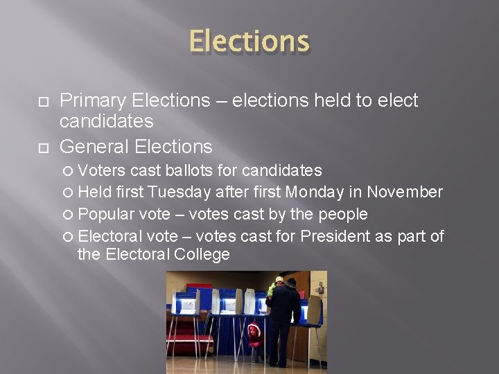Elections Primary Elections – elections held to elect candidates General Elections Voters cast ballots