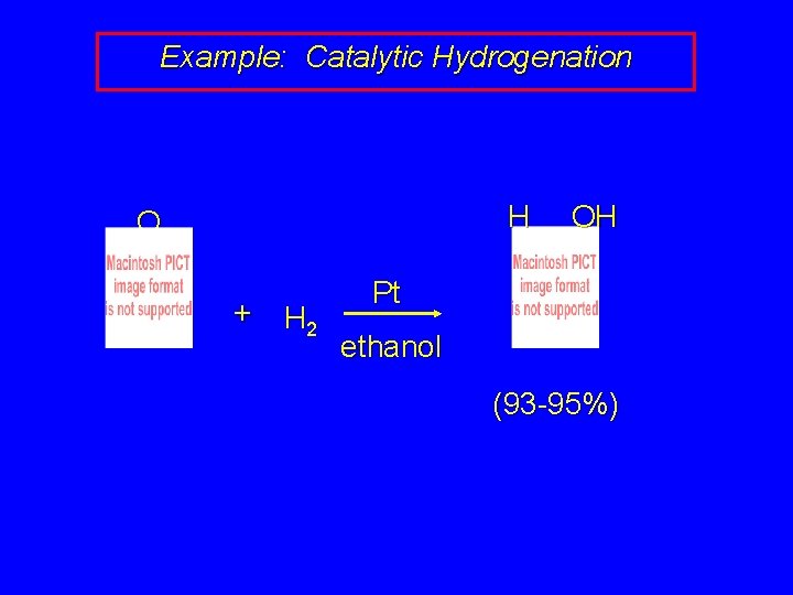 Example: Catalytic Hydrogenation H O + H 2 OH Pt ethanol (93 -95%) 