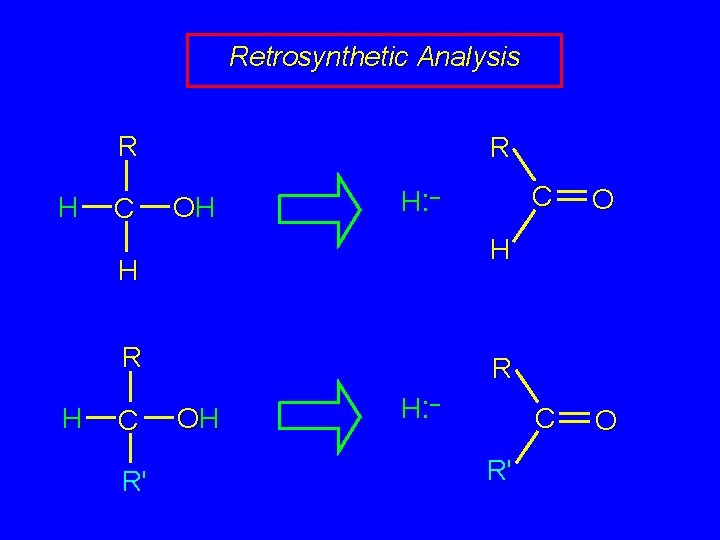 Retrosynthetic Analysis R H C R OH H: – R C R' O C