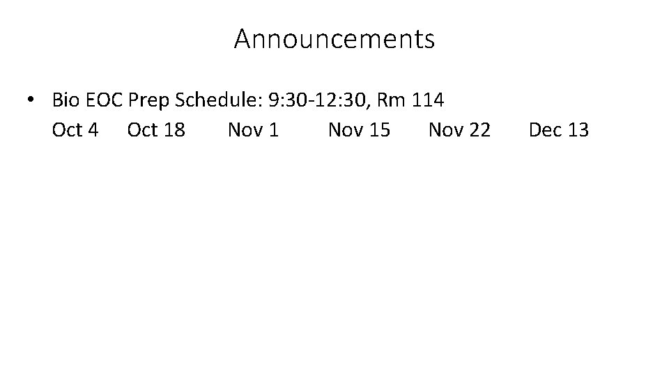 Announcements • Bio EOC Prep Schedule: 9: 30 -12: 30, Rm 114 Oct 18