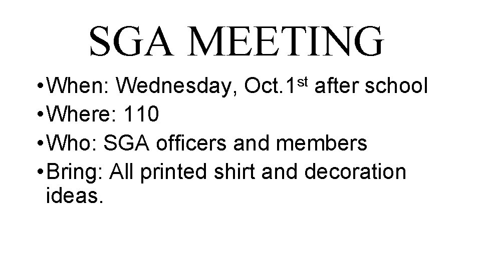 SGA MEETING • When: Wednesday, Oct. 1 st after school • Where: 110 •