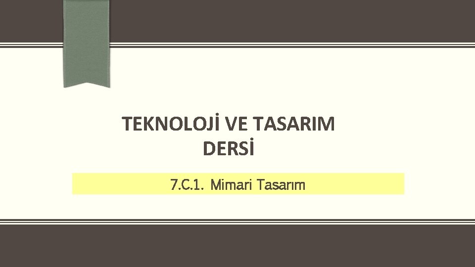 TEKNOLOJİ VE TASARIM DERSİ 7. C. 1. Mimari Tasarım 