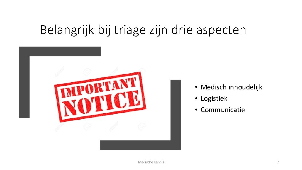 Belangrijk bij triage zijn drie aspecten • Medisch inhoudelijk • Logistiek • Communicatie Medische