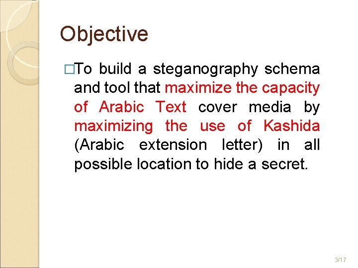 Objective �To build a steganography schema and tool that maximize the capacity of Arabic