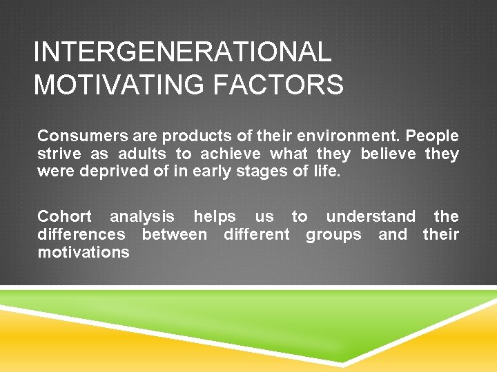 INTERGENERATIONAL MOTIVATING FACTORS Consumers are products of their environment. People strive as adults to