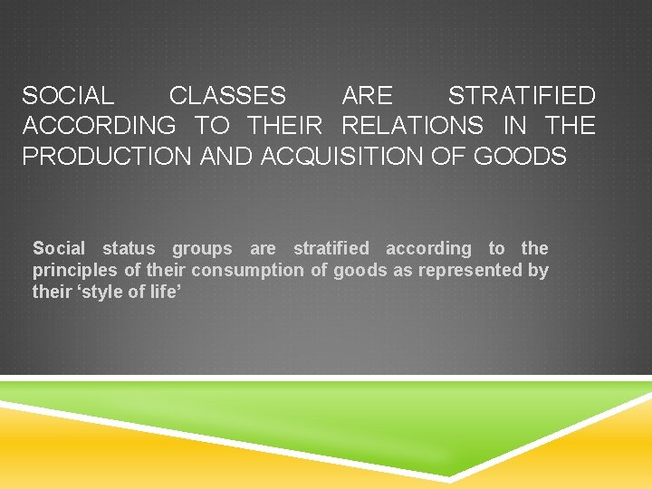 SOCIAL CLASSES ARE STRATIFIED ACCORDING TO THEIR RELATIONS IN THE PRODUCTION AND ACQUISITION OF SOCIAL CLASSES ARE STRATIFIED ACCORDING TO THEIR RELATIONS IN THE PRODUCTION AND ACQUISITION OF