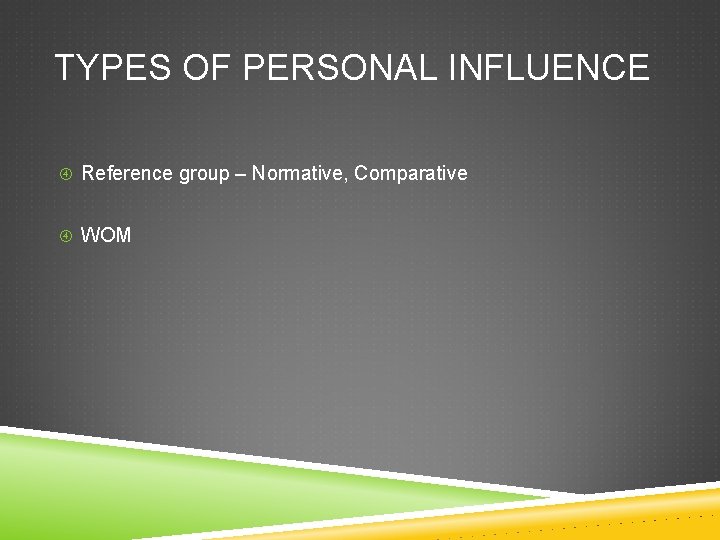 TYPES OF PERSONAL INFLUENCE Reference group – Normative, Comparative WOM 