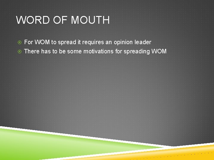 WORD OF MOUTH For WOM to spread it requires an opinion leader There has