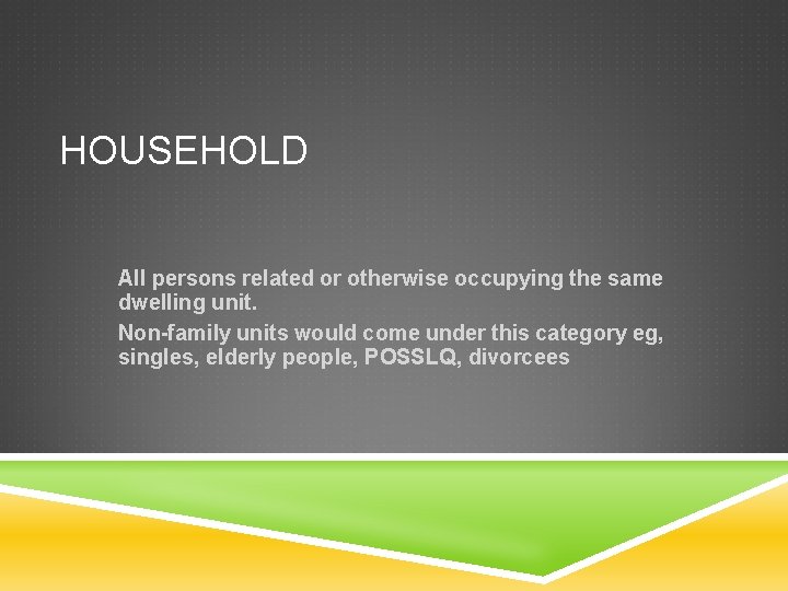 HOUSEHOLD All persons related or otherwise occupying the same dwelling unit. Non-family units would