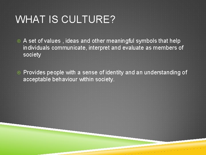 WHAT IS CULTURE? A set of values , ideas and other meaningful symbols that