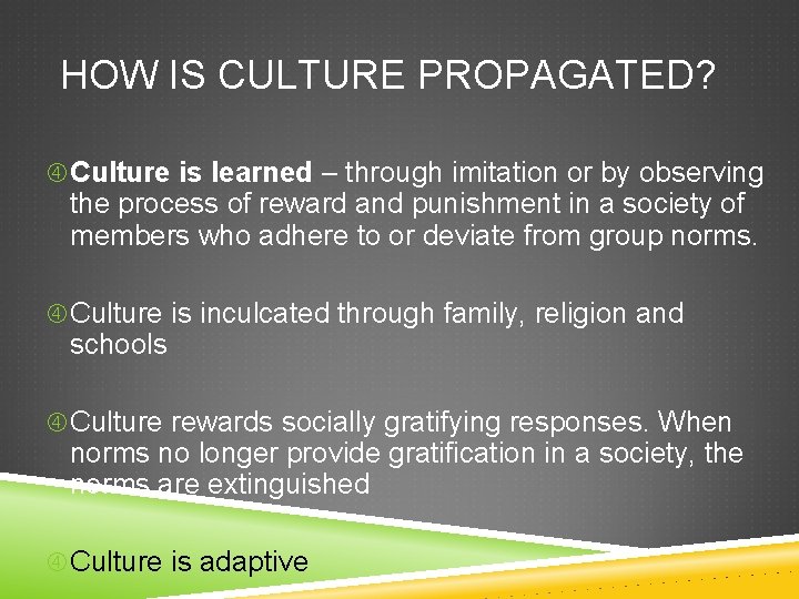 HOW IS CULTURE PROPAGATED? Culture is learned – through imitation or by observing the HOW IS CULTURE PROPAGATED? Culture is learned – through imitation or by observing the