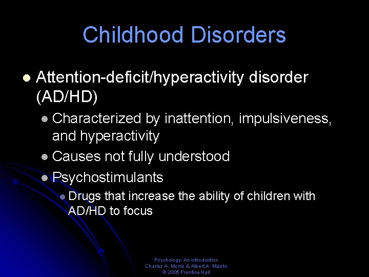 Childhood Disorders l Attention-deficit/hyperactivity disorder (AD/HD) Characterized by inattention, impulsiveness, and hyperactivity l Causes