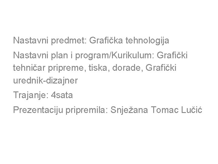 Nastavni predmet: Grafička tehnologija Nastavni plan i program/Kurikulum: Grafički tehničar pripreme, tiska, dorade, Grafički