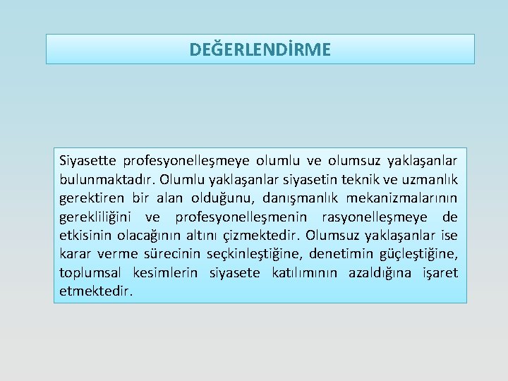 DEĞERLENDİRME Siyasette profesyonelleşmeye olumlu ve olumsuz yaklaşanlar bulunmaktadır. Olumlu yaklaşanlar siyasetin teknik ve uzmanlık