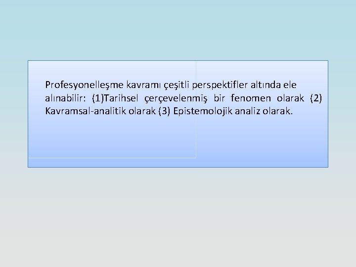 Profesyonelleşme kavramı çeşitli perspektifler altında ele alınabilir: (1)Tarihsel çerçevelenmiş bir fenomen olarak (2) Kavramsal-analitik