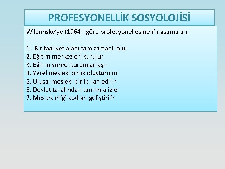 PROFESYONELLİK SOSYOLOJİSİ Wilennsky’ye (1964) göre profesyonelleşmenin aşamaları: 1. Bir faaliyet alanı tam zamanlı olur PROFESYONELLİK SOSYOLOJİSİ Wilennsky’ye (1964) göre profesyonelleşmenin aşamaları: 1. Bir faaliyet alanı tam zamanlı olur