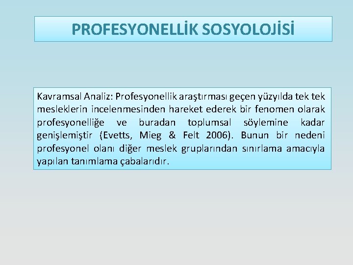 PROFESYONELLİK SOSYOLOJİSİ Kavramsal Analiz: Profesyonellik araştırması geçen yüzyılda tek mesleklerin incelenmesinden hareket ederek bir