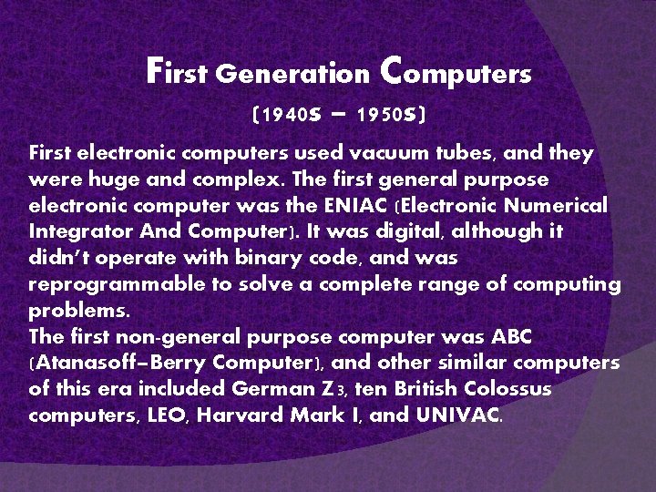 First Generation Computers (1940 s – 1950 s) First electronic computers used vacuum tubes,