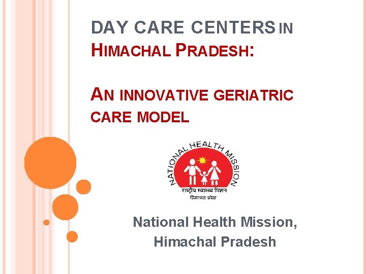 DAY CARE CENTERS IN HIMACHAL PRADESH: AN INNOVATIVE GERIATRIC CARE MODEL National Health Mission,