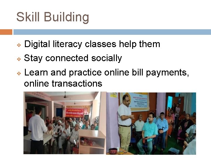 Skill Building ❖ Digital literacy classes help them ❖ Stay connected socially ❖ Learn