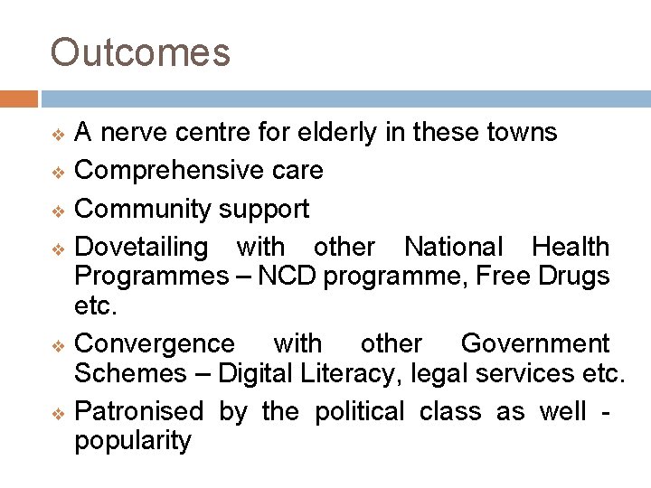 Outcomes A nerve centre for elderly in these towns ❖ Comprehensive care ❖ Community