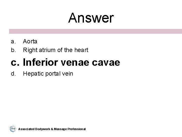 Answer a. b. Aorta Right atrium of the heart c. Inferior venae cavae d.