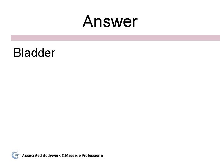 Answer Bladder Associated Bodywork & Massage Professional 