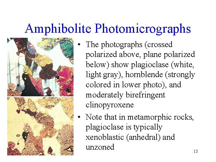 Amphibolite Photomicrographs • The photographs (crossed polarized above, plane polarized below) show plagioclase (white,