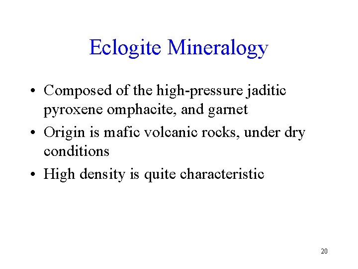 Eclogite Mineralogy • Composed of the high-pressure jaditic pyroxene omphacite, and garnet • Origin