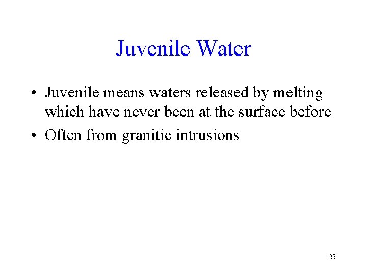 Juvenile Water • Juvenile means waters released by melting which have never been at