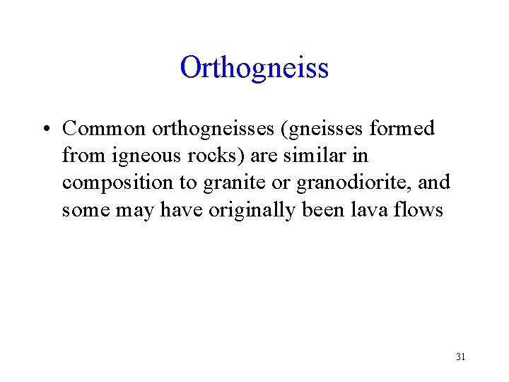 Orthogneiss • Common orthogneisses (gneisses formed from igneous rocks) are similar in composition to
