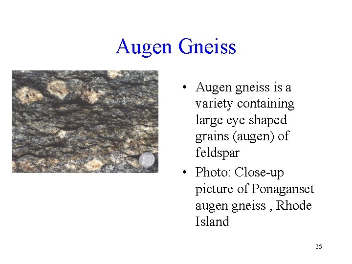 Augen Gneiss • Augen gneiss is a variety containing large eye shaped grains (augen)